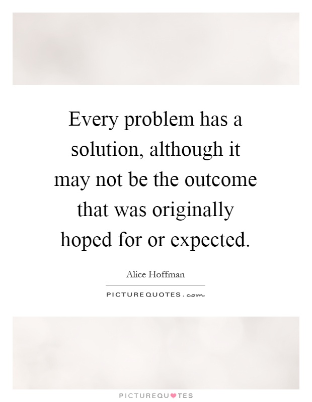 Every problem has a solution, although it may not be the outcome that was originally hoped for or expected Picture Quote #1