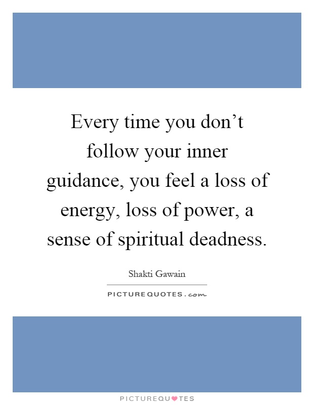 Every time you don't follow your inner guidance, you feel a loss of energy, loss of power, a sense of spiritual deadness Picture Quote #1