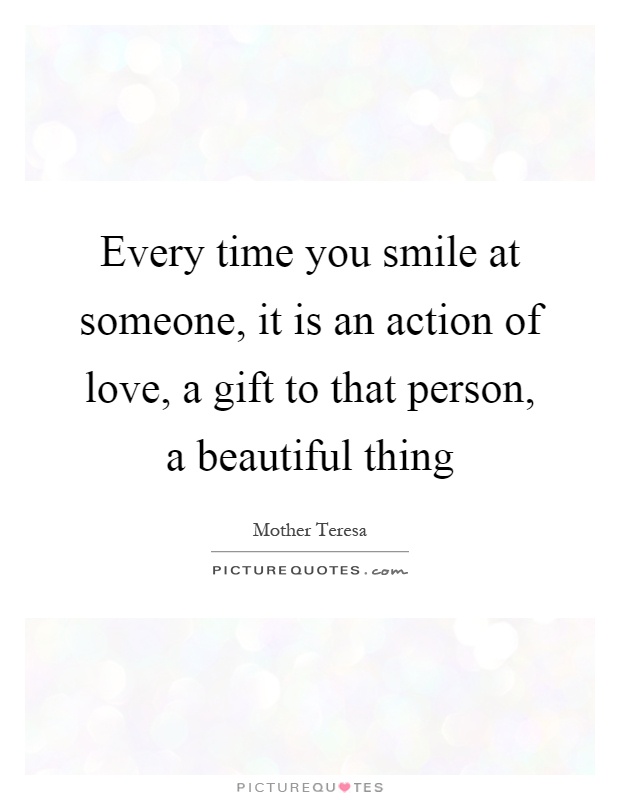 Every time you smile at someone, it is an action of love, a gift to that person, a beautiful thing Picture Quote #1
