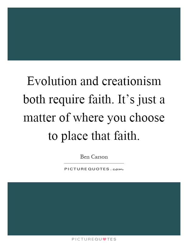 Evolution and creationism both require faith. It's just a matter of where you choose to place that faith Picture Quote #1