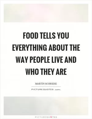 Food tells you everything about the way people live and who they are Picture Quote #1