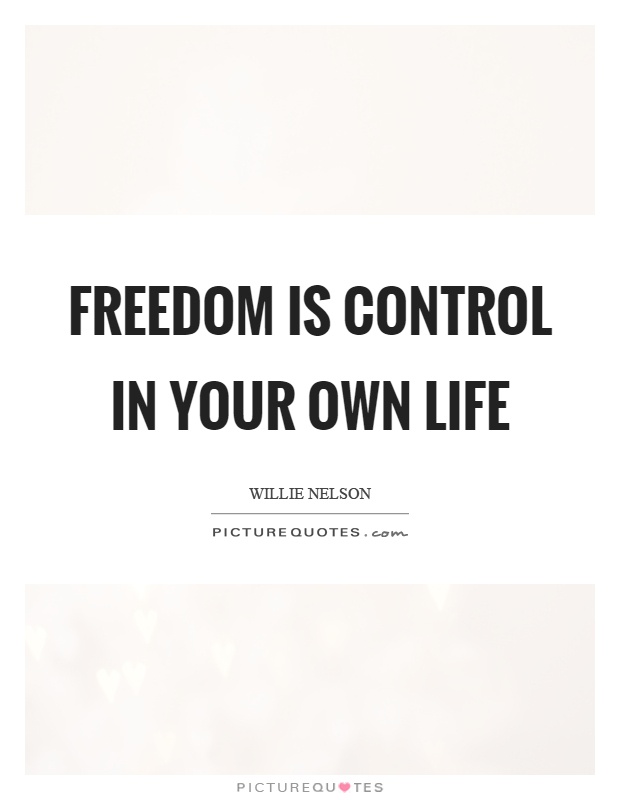 Freedom is control in your own life Picture Quote #1