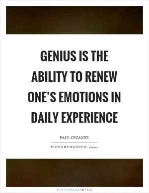 Genius is the ability to renew one’s emotions in daily experience Picture Quote #1