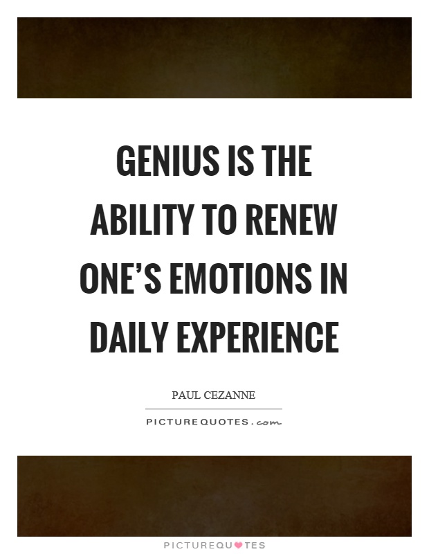 Genius is the ability to renew one's emotions in daily experience Picture Quote #1