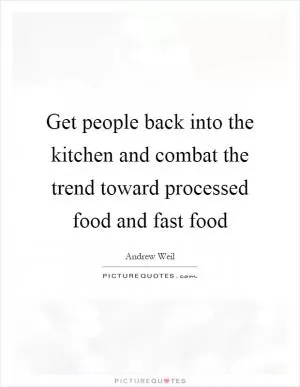 Get people back into the kitchen and combat the trend toward processed food and fast food Picture Quote #1