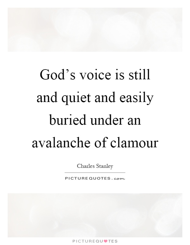 God's voice is still and quiet and easily buried under an avalanche of clamour Picture Quote #1