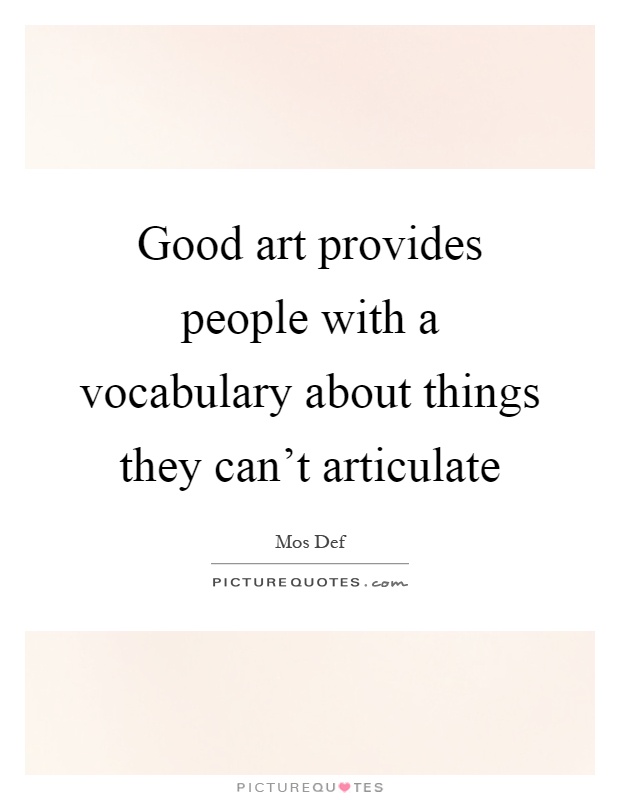 Good art provides people with a vocabulary about things they can't articulate Picture Quote #1