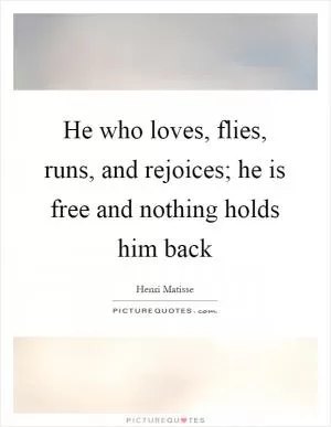 He who loves, flies, runs, and rejoices; he is free and nothing holds him back Picture Quote #1