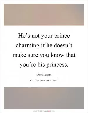 He’s not your prince charming if he doesn’t make sure you know that you’re his princess Picture Quote #1