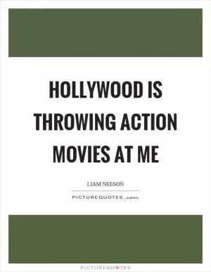 Hollywood is throwing action movies at me Picture Quote #1