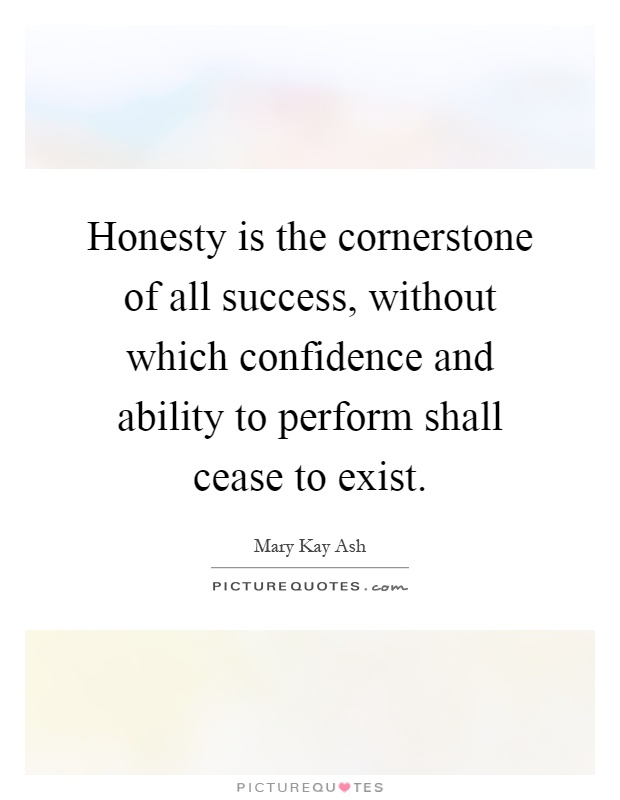 Honesty is the cornerstone of all success, without which confidence and ability to perform shall cease to exist Picture Quote #1