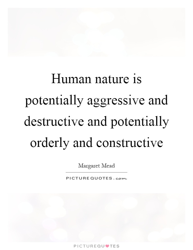 Human nature is potentially aggressive and destructive and potentially orderly and constructive Picture Quote #1