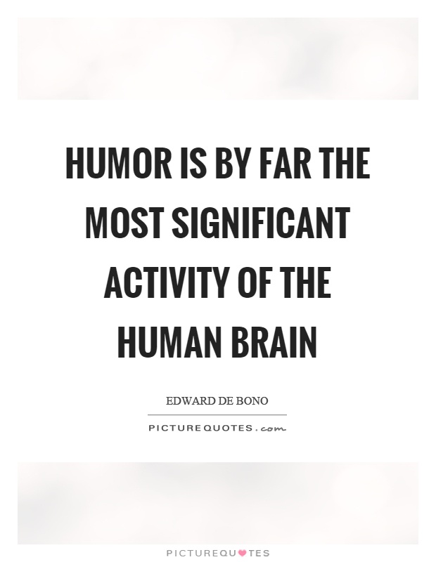 Humor is by far the most significant activity of the human brain Picture Quote #1