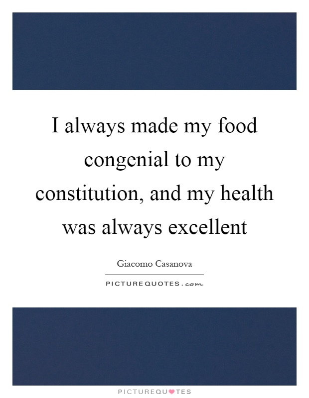 I always made my food congenial to my constitution, and my health was always excellent Picture Quote #1