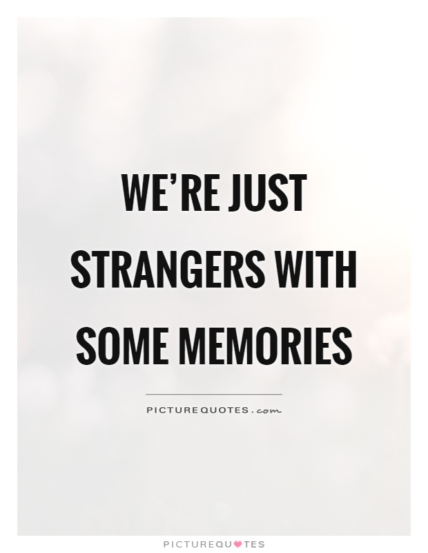 We're just strangers with some memories Picture Quote #1