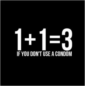 1   1 = 3 if you don’t use a condom Picture Quote #1
