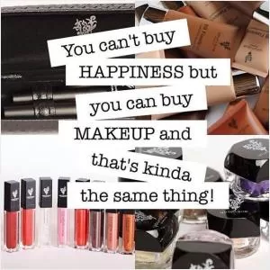 You can’t buy happiness but you can buy makeup and that’s kinda the same thing! Picture Quote #1