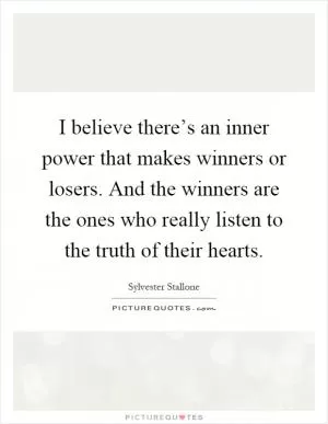I believe there’s an inner power that makes winners or losers. And the winners are the ones who really listen to the truth of their hearts Picture Quote #1