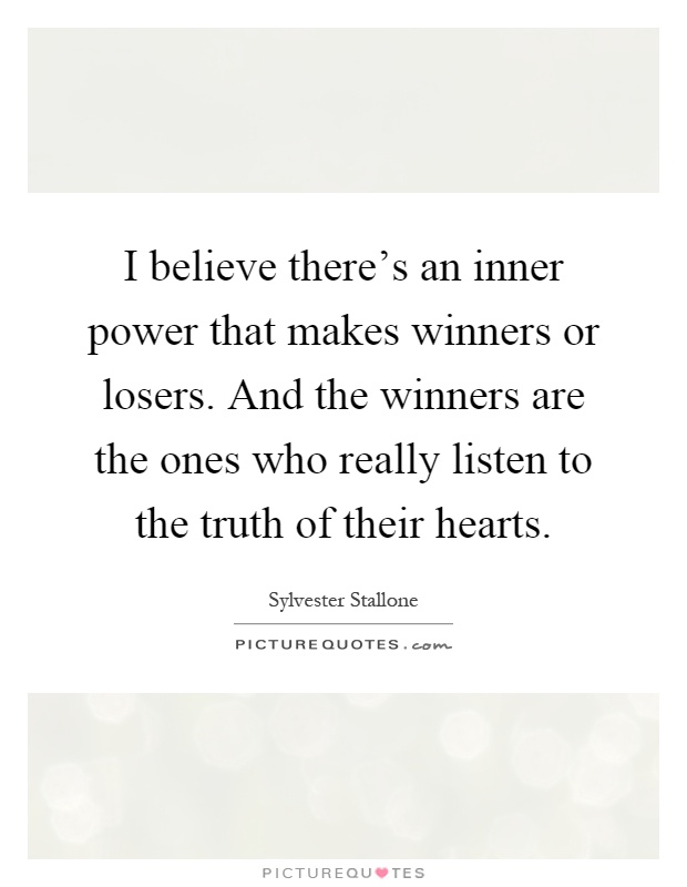 I believe there's an inner power that makes winners or losers. And the winners are the ones who really listen to the truth of their hearts Picture Quote #1