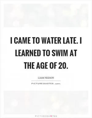 I came to water late. I learned to swim at the age of 20 Picture Quote #1