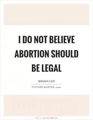 I do not believe abortion should be legal Picture Quote #1