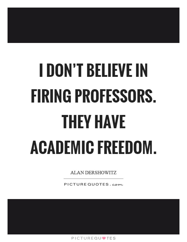 I don't believe in firing professors. They have academic freedom Picture Quote #1