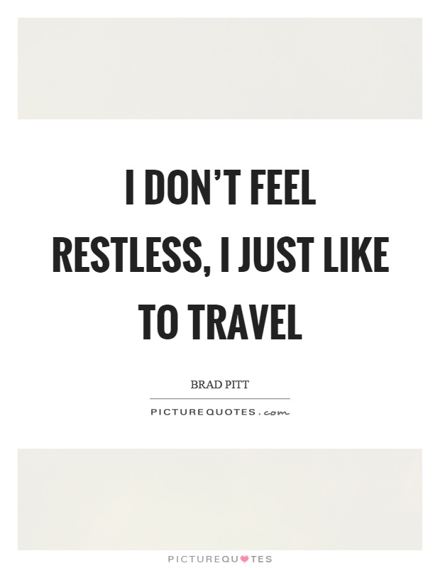 I don’t feel restless, I just like to travel Picture Quote #1