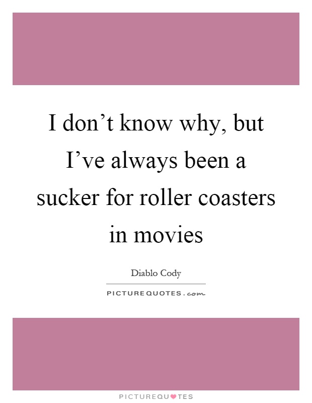 I don't know why, but I've always been a sucker for roller coasters in movies Picture Quote #1