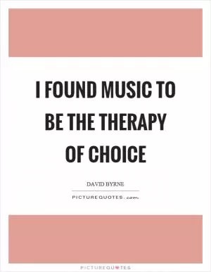 I found music to be the therapy of choice Picture Quote #1