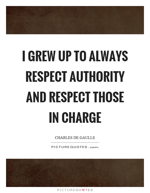 I grew up to always respect authority and respect those in charge Picture Quote #1