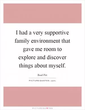 I had a very supportive family environment that gave me room to explore and discover things about myself Picture Quote #1