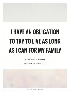I have an obligation to try to live as long as I can for my family Picture Quote #1