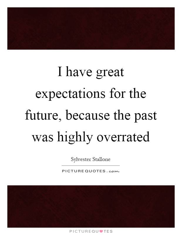 I have great expectations for the future, because the past was highly overrated Picture Quote #1