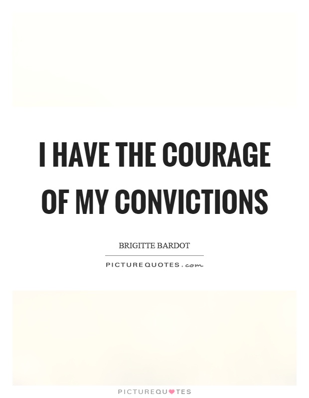 I have the courage of my convictions Picture Quote #1