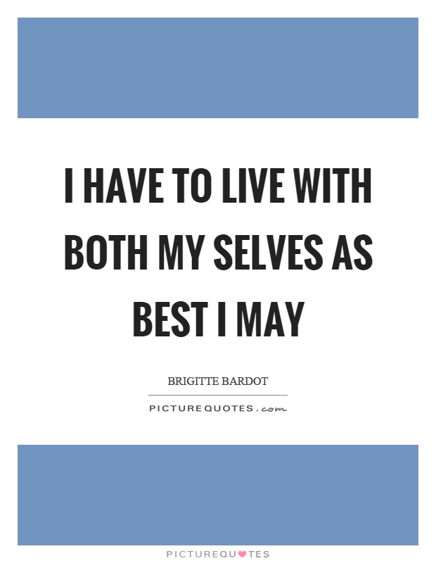 I have to live with both my selves as best I may Picture Quote #1