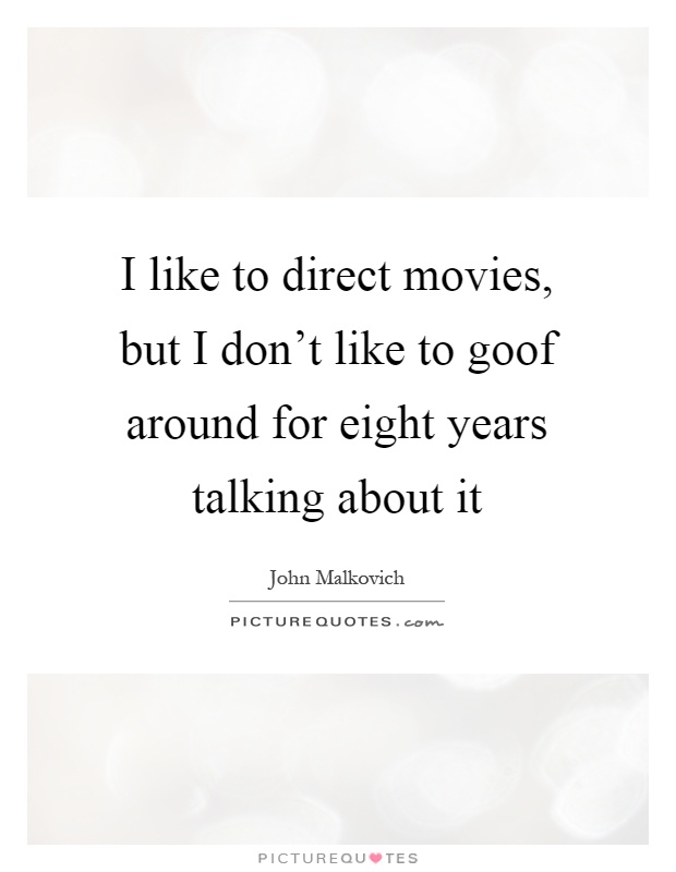 I like to direct movies, but I don't like to goof around for eight years talking about it Picture Quote #1