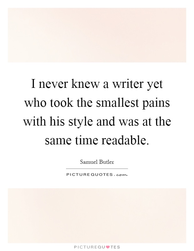 I never knew a writer yet who took the smallest pains with his style and was at the same time readable Picture Quote #1