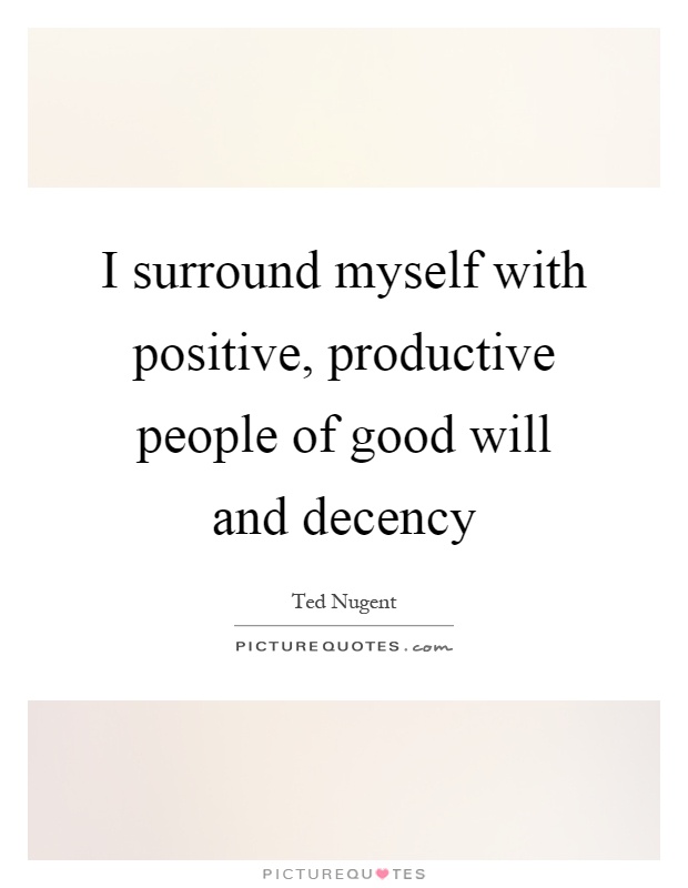 I surround myself with positive, productive people of good will and decency Picture Quote #1