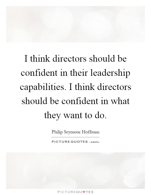 I think directors should be confident in their leadership capabilities. I think directors should be confident in what they want to do Picture Quote #1