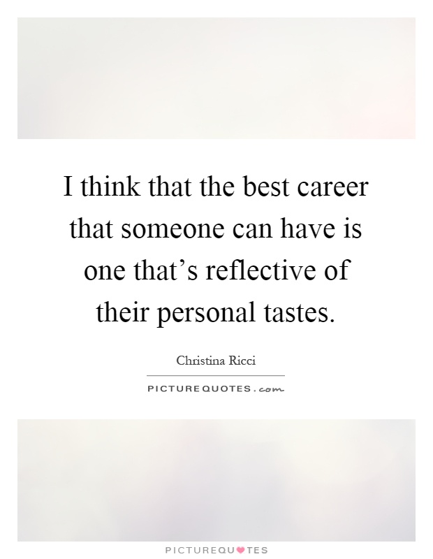 I think that the best career that someone can have is one that's reflective of their personal tastes Picture Quote #1