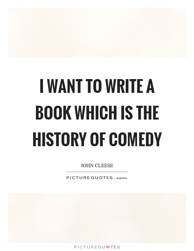 I want to write a book which is the history of comedy Picture Quote #1