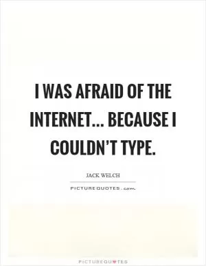 I was afraid of the internet... because I couldn’t type Picture Quote #1