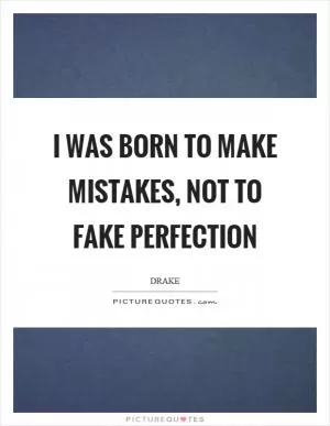 I was born to make mistakes, not to fake perfection Picture Quote #1