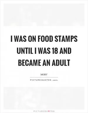 I was on food stamps until I was 18 and became an adult Picture Quote #1