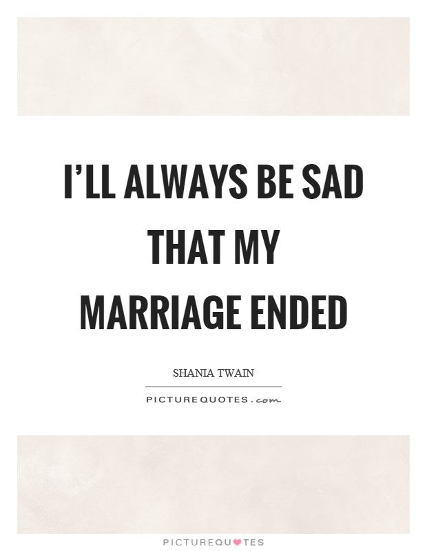 I'll always be sad that my marriage ended Picture Quote #1
