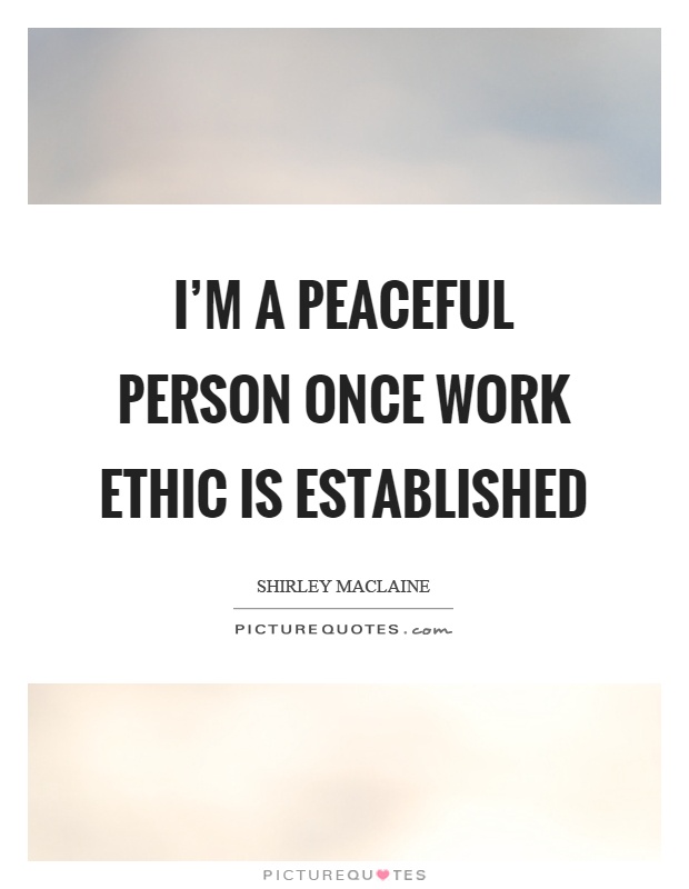 I'm a peaceful person once work ethic is established Picture Quote #1