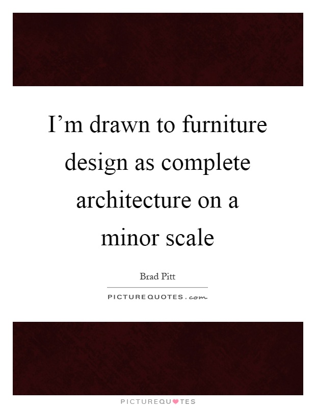 I'm drawn to furniture design as complete architecture on a minor scale Picture Quote #1