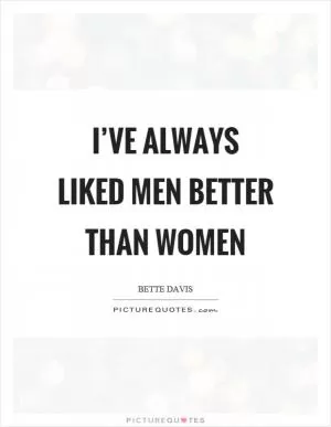 I’ve always liked men better than women Picture Quote #1