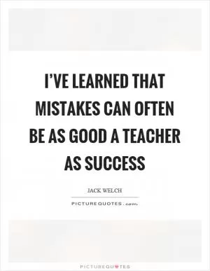 I’ve learned that mistakes can often be as good a teacher as success Picture Quote #1