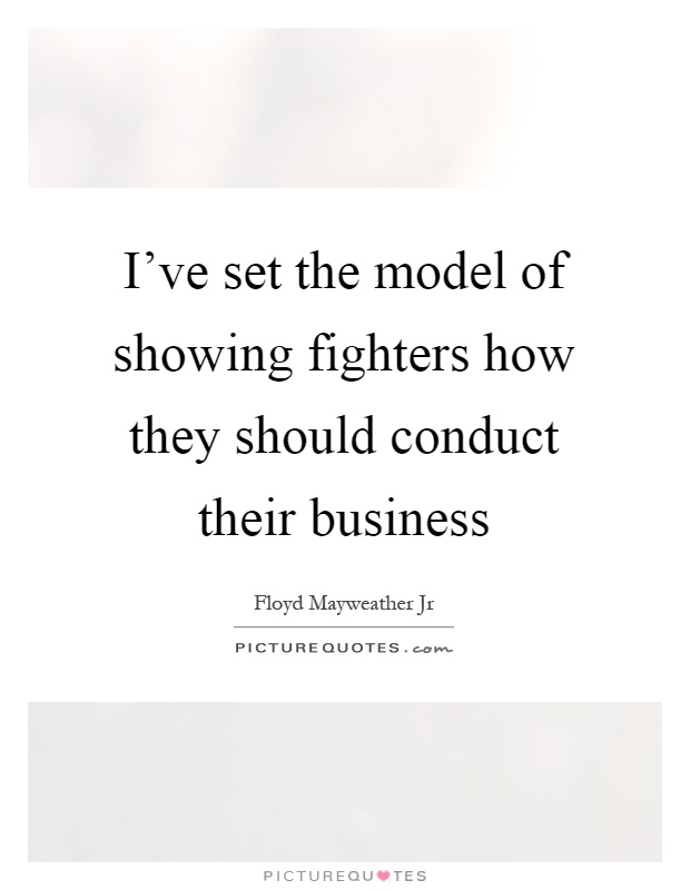 I've set the model of showing fighters how they should conduct their business Picture Quote #1